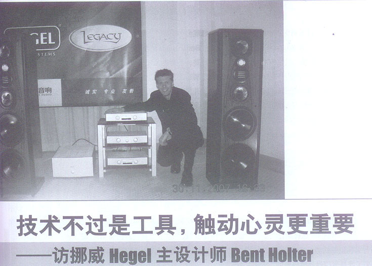 在白天鹅音响展上,当我(以下简称作沈)第一眼见到Hegel的创始人Bent Holter(以下简称作Bent)时,觉得他好高好瘦,与我印象中的北欧壮汉大相径庭;还很年轻,好象也就三十来岁的样子;言语不多,显得平和沉稳。但随着谈话的深入,让我逐渐了解Bent的另一面:他已经四十二岁了,真的看不出来;虽然他很斯文,但他同时也是一位很狂热的吉他手,玩的还是木吉他,足足有十四年的资历;为人低调、不善言辞,反而是其作为一位资深音响工程师那严谨气质的体现,和他相处愈久,便相知愈多,先由信任再转而折服了。下面是这次